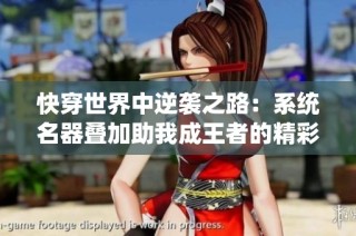 快穿世界中逆袭之路：系统名器叠加助我成王者的精彩冒险旅程
