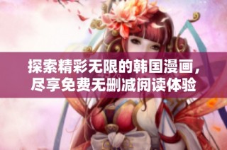 探索精彩无限的韩国漫画，尽享免费无删减阅读体验