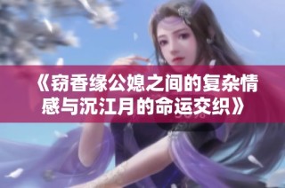《窃香缘公媳之间的复杂情感与沉江月的命运交织》