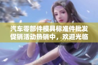 汽车零部件模具标准件批发促销活动热销中，欢迎光临选购