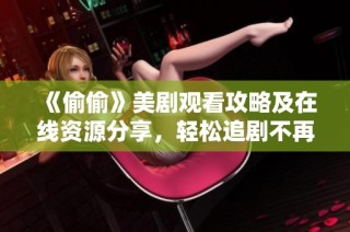 《偷偷》美剧观看攻略及在线资源分享，轻松追剧不再难