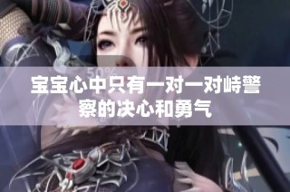宝宝心中只有一对一对峙警察的决心和勇气
