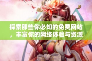 探索那些你必知的免费网站，丰富你的网络体验与资源获取