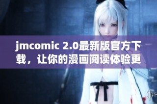 jmcomic 2.0最新版官方下载，让你的漫画阅读体验更畅快