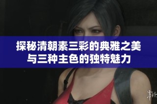 探秘清朝素三彩的典雅之美与三种主色的独特魅力