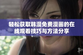 轻松获取韩漫免费漫画的在线观看技巧与方法分享