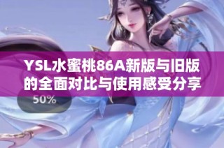 YSL水蜜桃86A新版与旧版的全面对比与使用感受分享