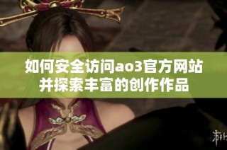 如何安全访问ao3官方网站并探索丰富的创作作品
