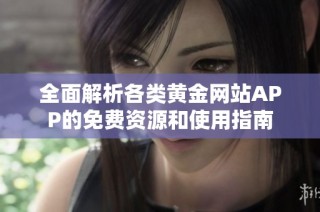全面解析各类黄金网站APP的免费资源和使用指南