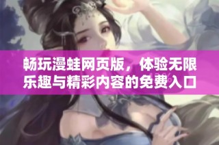 畅玩漫蛙网页版，体验无限乐趣与精彩内容的免费入口指南