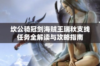 坎公骑冠剑海贼王瑞秋支线任务全解读与攻略指南