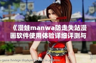 《漫蛙manwa防走失站漫画软件使用体验详细评测与分析》