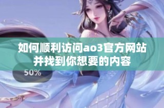 如何顺利访问ao3官方网站并找到你想要的内容