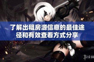 了解出租房源信息的最佳途径和有效查看方式分享