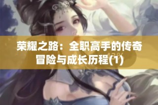 荣耀之路：全职高手的传奇冒险与成长历程(1)