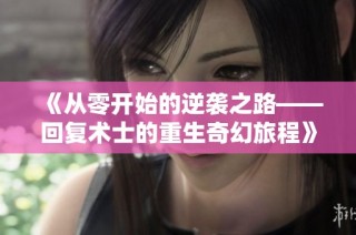 《从零开始的逆袭之路——回复术士的重生奇幻旅程》