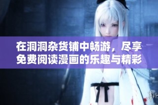 在洞洞杂货铺中畅游，尽享免费阅读漫画的乐趣与精彩故事
