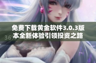 免费下载黄金软件3.0.3版本全新体验引领投资之路