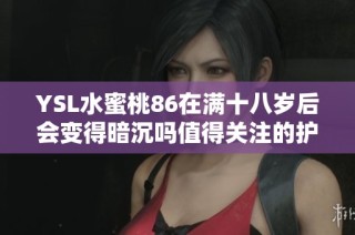 YSL水蜜桃86在满十八岁后会变得暗沉吗值得关注的护肤问题