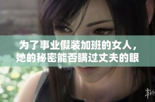 为了事业假装加班的女人，她的秘密能否瞒过丈夫的眼睛