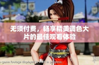 无须付费，畅享精美调色大片的最佳观看体验