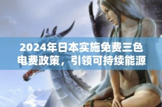 2024年日本实施免费三色电费政策，引领可持续能源新趋势