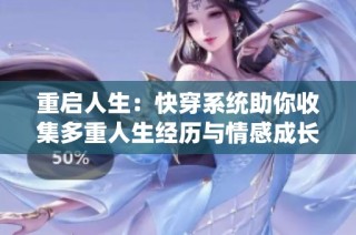 重启人生：快穿系统助你收集多重人生经历与情感成长之旅