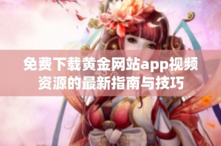 免费下载黄金网站app视频资源的最新指南与技巧