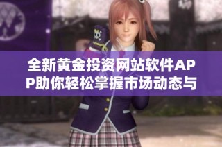 全新黄金投资网站软件APP助你轻松掌握市场动态与交易机会