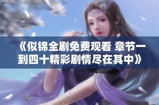 《似锦全剧免费观看 章节一到四十精彩剧情尽在其中》