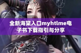 全新海棠入口myhtlme电子书下载指引与分享