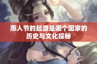 愚人节的起源是哪个国家的历史与文化探秘