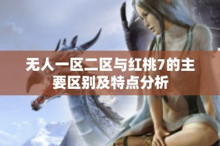 无人一区二区与红桃7的主要区别及特点分析