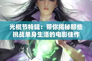 光棍节特辑：带你揭秘那些挑战单身生活的电影佳作