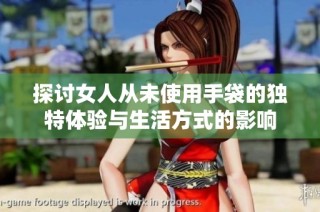 探讨女人从未使用手袋的独特体验与生活方式的影响