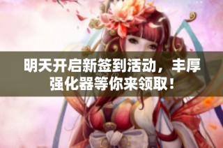 明天开启新签到活动，丰厚强化器等你来领取！
