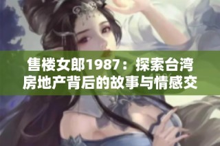 售楼女郎1987：探索台湾房地产背后的故事与情感交织
