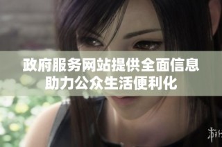 政府服务网站提供全面信息助力公众生活便利化