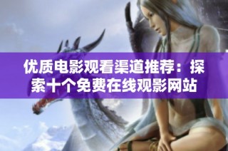 优质电影观看渠道推荐：探索十个免费在线观影网站