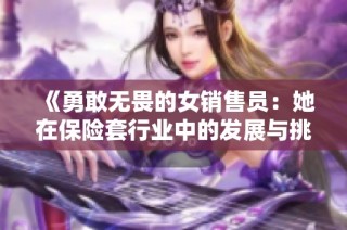 《勇敢无畏的女销售员：她在保险套行业中的发展与挑战》