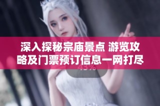 深入探秘宗庙景点 游览攻略及门票预订信息一网打尽