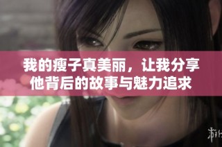我的瘦子真美丽，让我分享他背后的故事与魅力追求