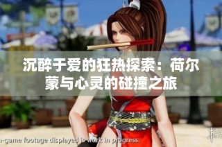 沉醉于爱的狂热探索：荷尔蒙与心灵的碰撞之旅