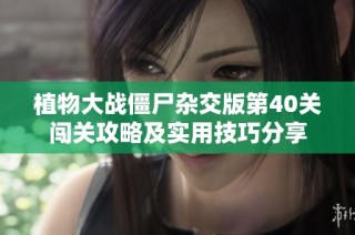 植物大战僵尸杂交版第40关闯关攻略及实用技巧分享