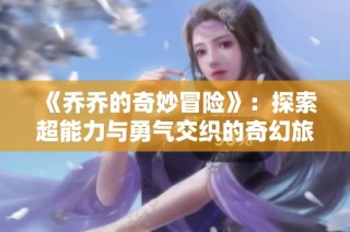 《乔乔的奇妙冒险》：探索超能力与勇气交织的奇幻旅程