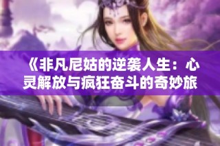 《非凡尼姑的逆袭人生：心灵解放与疯狂奋斗的奇妙旅程》