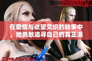 在爱情与欲望交织的故事中，她勇敢追寻自己的真正渴望与幸福