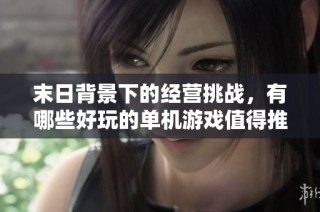 末日背景下的经营挑战，有哪些好玩的单机游戏值得推荐？