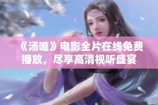《汤唯》电影全片在线免费播放，尽享高清视听盛宴