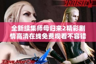 全新续集师母归来2精彩剧情高清在线免费观看不容错过